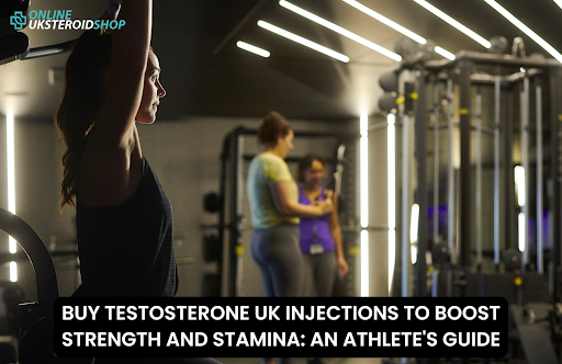BUY TESTOSTERONE UK INJECTIONS TO BOOST STRENGTH AND STAMINA: AN ATHLETE’S GUIDE